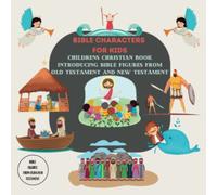 BIBLE CHARACTERS FOR KIDS: CHILDRENS CHRISTIAN BOOK INTRODUCING BIBLE FIGURES FROM OLD TESTAMENT AND NEW TESTAMENT FOR BOYS AND GIRLS (CHRISTIAN RELIGIOUS BOOKS FOR KIDS)