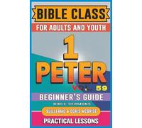 Bible Class for Adults and Youth: Beginner's Guide - 1 Peter: Practical Lessons