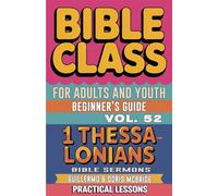 Bible Class for Adults and Youth Beginner's Guide - 1 Thessalonians: Practical Lessons: 52 (Bible Class from Scratch)