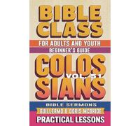 Bible Class for Adults and Youth Beginner's Guide - Colossians: Practical Lessons: 51 (Bible Class from Scratch)
