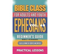 Bible Class for Adults and Youth: Beginner's Guide - Ephesians: Practical Lessons