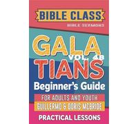 Bible Class for Adults and Youth Beginner's Guide - Galatians: Practical Lessons: 9 (BIBLE CLASS FROM SCRATCH)