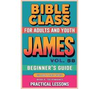 Bible Class for Adults and Youth: Beginner's Guide - James: 58 (Bible Class from Scratch)
