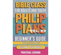 Bible Class for Adults and Youth: Beginner's Guide - Philippians: Practical Lessons (BIBLE CLASS FROM SCRATCH)