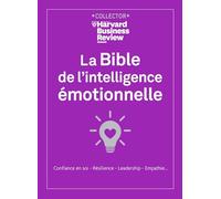 Bible de l'intelligence émotionnelle: Confiance en soi, résilience, leadership, empathie...
