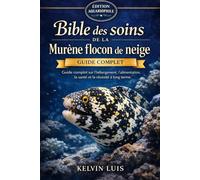 BIBLE DES SOINS DE LA MURÈNE FLOCON DE NEIGE: Guide complet sur l’hébergement, l’alimentation, la santé et la réussite à long terme