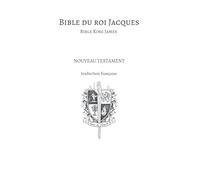 Bible du roi Jacques - Bible King James - Nouveau testament: Traduction française