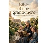 Bible d'une grand-mère: L'Ancien et le Nouveau Testament racontés aux enfants par la Comtesse de Ségur, pour une initiation à la foi chrétienne.