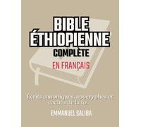BIBLE ÉTHIOPIENNE COMPLÈTE EN FRANÇAIS: Écrits canoniques, apocryphes et cachés de la foi