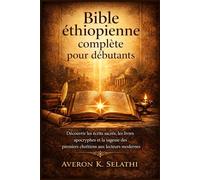 Bible éthiopienne complète pour débutants: Découvrir les écrits sacrés, les livres apocryphes et la sagesse des premiers chrétiens aux lecteurs modernes