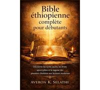 Bible éthiopienne complète pour débutants: Découvrir les écrits sacrés, les livres apocryphes et la sagesse des premiers chrétiens aux lecteurs modernes