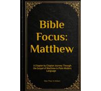 Bible Focus: Matthew: A Chapter by Chapter Journey Through the Gospel of Matthew in Plain Modern Language (Bible Focus: The Gospels)