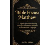 Bible Focus: Matthew: A Chapter by Chapter Journey Through the Gospel of Matthew in Plain Modern Language (Bible Focus: The Gospels)
