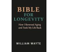BIBLE FOR LONGEVITY: How I Reversed Aging and Took My Life Back