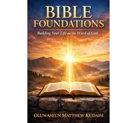 Bible Foundations: Building Your Life on the Word of God