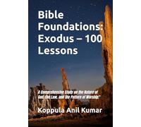 Bible Foundations: Exodus - 100 Lessons: A Comprehensive Study on the Nature of God, the Law, and the Pattern of Worship."