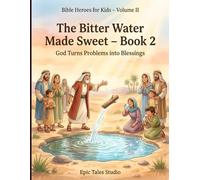 Bible Heroes for Kids - Vol II, The Bitter Water Made Sweet - Book 2: God Turns Problems into Blessings | A Bible Story About Trust