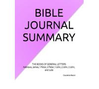 BIBLE JOURNAL SUMMARY: THE BOOKS OF GENERAL LETTERS Hebrews, James, 1 Peter, 2 Peter, 1 John, 2 John, 3 John, and Jude