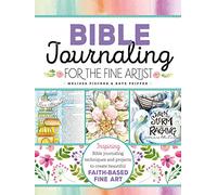 Bible Journaling for the Fine Artist: Inspiring Bible journaling techniques and projects to create beautiful faith-based fine art