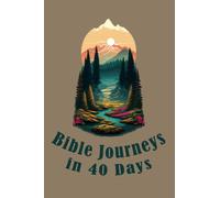 Bible Journeys in 40 Days: Unearthing God's Wisdom and Guidance (Christian Bible Study)