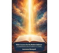Bible Lessons for the Modern Believer: A Comprehensive Look at Scripture in it’s Totality