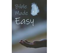 Bible Made Easy: Your guide to reading and understanding the Bible in less than a year