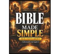 Bible Made Simple - Old Testament: Understand It and Apply It: A Plain-English Roadmap to the Story, Context, and Everyday Wisdom of the Old Testament (Systematic Theology)