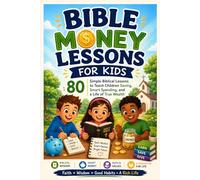 Bible Money Lessons for Kids: 80 Simple Biblical Lessons to Teach Children Saving, Smart Spending, and a Life of True Wealth