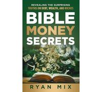 BIBLE MONEY SECRETS: Revealing the Surprising Truths on Debt, Wealth, and Riches