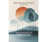 Bible Narrative Analysis Workbook: Guided Reflections on Scripture and Self: A Structured and Creative Approach to Exploring Biblical Stories for ... Sermon Preparation, and Academic Research