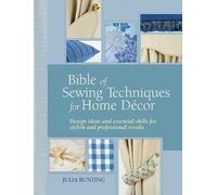 Bible of Sewing Techniques for Home Décor: Design ideas and essential skills for stylish and professional results