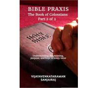 BIBLE PRAXIS The Book of Colossians Part 2 of 2: Understanding the meaning, purpose, and hope in every verse