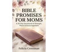 Bible Promises for Moms: A 30-Day Devotional of Strength, Peace & Encouragement