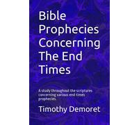 Bible Prophecies Concerning The End Times: A study throughout the scriptures concerning various end times prophecies.