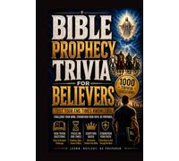 BIBLE PROPHECY TRIVIA FOR BELIEVERS: 1000 Trivia Questions on Bible Prophecy, Revelation, End Times, Tribulation, Antichrist, Daniel & Last Days Signs