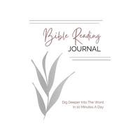 Bible Reading Journal: Dig Deeper Into The Word In 10 Minutes A Day