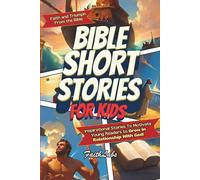 Bible Short Stories for Kids: Inspirational Stories of Faith and Triumph From the Bible To Motivate Young Readers to Grow in Relationship With God! ... (Inspirational Bible Short Stories for Kids): 1