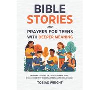 Bible Stories and Prayers for Teens With Deeper Meaning: Inspiring Lessons on Faith, Courage, and Character Every Christian Teenager Should Know