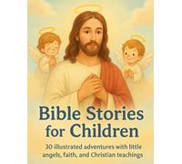 Bible Stories for Children: 30 illustrated adventures with little angels, faith, and Christian teachings