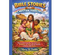 BIBLE STORIES FOR CHRISTIAN TODDLERS: Easy-to-Understand Tales That Teach Love, Kindness, and Trust with Fun Activities to Nurture Little Hearts