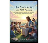 Bible Stories for Kids with PDA Autism: Faith-Based Lessons That Nurture Calm, Confidence, and Connection for Neurodiverse Children