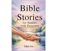 BIBLE STORIES FOR SENIORS WITH DEMENTIA: Gentle Devotions and Beloved Scriptures for Memory, Hope, and Encouragement