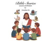 Bible Stories: Lessons and Wisdom for Everyday Life