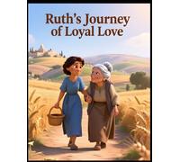 Bible Stories, Ruth Journey of Loyal Love, Christian Children's Stories, Sunday School Book: Religious, Inspirational Book, Catholic Stories for Kid's, Church Story Book, Biblical Stories for Kids