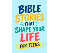 Bible Stories That Shape Your Life: A Christian Devotional for Teen Boys and Girls with Reflection Prompts, Guided Prayers, and Real-Life Faith Lessons
