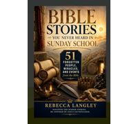 Bible Stories You Never Heard in Sunday School: 51 Forgotten People, Miracles and Events from the Scripture