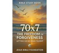 Bible study book 70×7 The Freedom of Forgiveness: Letting Go as Jesus Taught (Set Free - A Bible Study Series on Forgiveness and Grace)