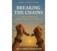 Bible Study Book Breaking the Chains: A Men’s Guide to Forgiveness and Freedom (Set Free - A Bible Study Series on Forgiveness and Grace)