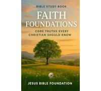 Bible Study Book Faith Foundations: Core Truths Every Christian Should Know: 5 (Foundations for New Believers: Building a Strong Start in Christ)