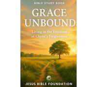 Bible Study Book Grace Unbound: Living in the Freedom of Christ’s Forgiveness (Set Free - A Bible Study Series on Forgiveness and Grace)